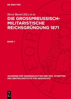 Die Großpreußisch-Militaristische Reichsgründung 1871. Band 1 1