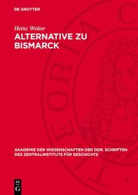 bokomslag Alternative Zu Bismarck: Die Deutsche Sozialdemokratie Und Die Außenpolitik Des Preußisch-Deutschen Reiches 1878 Bis 1890