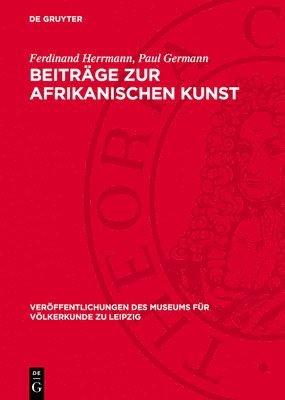 Beiträge Zur Afrikanischen Kunst: Die Afrikanische Negerplastik ALS Forschungsgegenstand. Negerplastiken Aus Dem Museum Für Völkerkunde 1