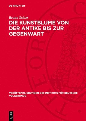 bokomslag Die Kunstblume Von Der Antike Bis Zur Gegenwart: Geschichte Und Eigenart Eines Volkstümlichen Kunstgewerbes