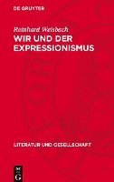 bokomslag Wir Und Der Expressionismus: Studien Zur Auseinandersetzung Der Marxistisch-Leninistischen Literaturwissenschaft Mit Dem Expressionismus