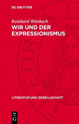 Reinhard Weisbach - Wir Und Der Expressionismus: Studien Zur Auseinandersetzung Der Marxistisch-Leninistischen Literaturwissenschaft Mit Dem Expressionismus, Inbunden
