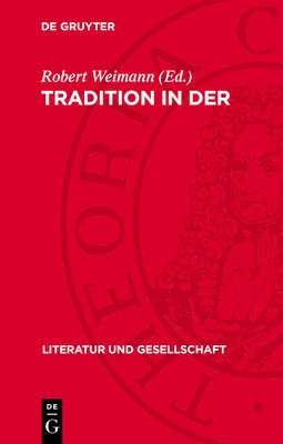 bokomslag Tradition in Der Literaturgeschichte: Beiträge Zur Kritik Des Bürgerlichen Traditionsbegriffs Bei Croce, Ortega, Eliot, Leavis, Barthes U. A.