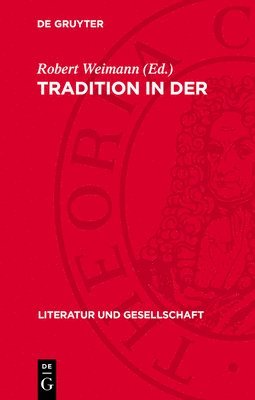 Tradition in Der Literaturgeschichte: Beiträge Zur Kritik Des Bürgerlichen Traditionsbegriffs Bei Croce, Ortega, Eliot, Leavis, Barthes U. A.