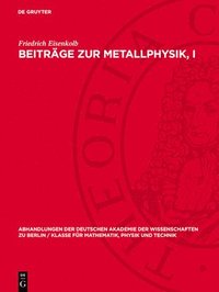 bokomslag Beiträge Zur Metallphysik, I: Vorträge VOR Der Unterkommission Metallphysik Der Sektion Für Physik Der Deutschen Akademie Der Wissenschaften Zu Berlin