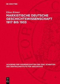 bokomslag Marxistische Deutsche Geschichtswissenschaft 1917 Bis 1933: Geschichte Und Politik Im Kampf Der Kpd