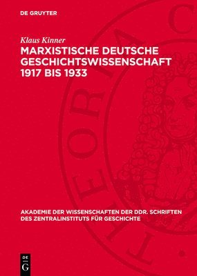 Marxistische Deutsche Geschichtswissenschaft 1917 Bis 1933: Geschichte Und Politik Im Kampf Der Kpd 1