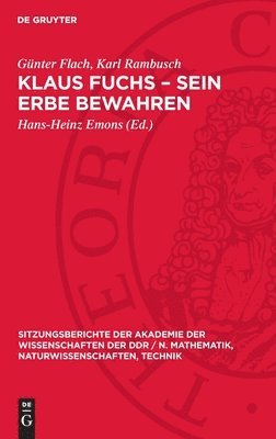 Günter Flach, Karl Rambusch, Hans-Heinz Emons - Klaus Fuchs - Sein Erbe Bewahren: [Akademisches Kolloquium Der Klasse Physik Der Akademie Der Wissenschaften Der DDR Zum Gedenken an Akademiemitglied, Inbunden