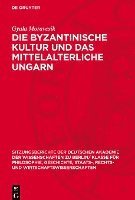 bokomslag Die Byzantinische Kultur Und Das Mittelalterliche Ungarn