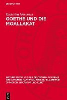bokomslag Goethe Und Die Moallakat: Wolfgang Schadewaldt Zum 60. Geburtstag