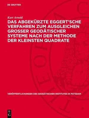 Das Abgekürzte Eggert'sche Verfahren Zum Ausgleichen Grosser Geodätischer Systeme Nach Der Methode Der Kleinsten Quadrate 1