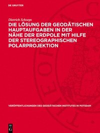 bokomslag Die Lösung Der Geodätischen Hauptaufgaben in Der Nähe Der Erdpole Mit Hilfe Der Stereographischen Polarprojektion