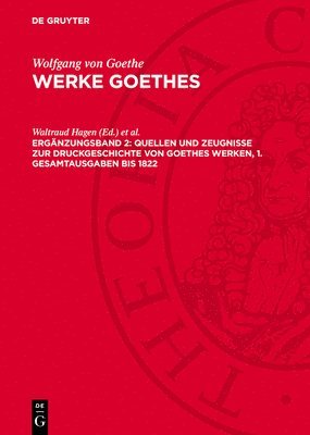 Wolfgang Von Goethe, Waltraud Hagen, Edith Nahler - Quellen Und Zeugnisse Zur Druckgeschichte Von Goethes Werken, 1. Gesamtausgaben Bis 1822, Inbunden