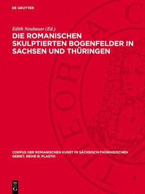 Die Romanischen Skulptierten Bogenfelder in Sachsen Und Thüringen 1