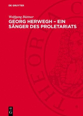 Wolfgang Büttner - Georg Herwegh - Ein Sänger Des Proletariats: Der Weg Eines Bürgerlich-Demokratischen Poeten Zum Streiter Für Die Arbeiterbewegung, Inbunden