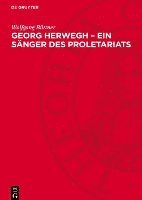 Georg Herwegh - Ein Sänger Des Proletariats: Der Weg Eines Bürgerlich-Demokratischen Poeten Zum Streiter Für Die Arbeiterbewegung 1
