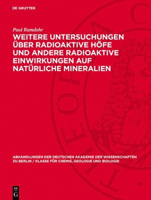 Paul Ramdohr - Weitere Untersuchungen Über Radioaktive Höfe Und Andere Radioaktive Einwirkungen Auf Natürliche Mineralien, Inbunden