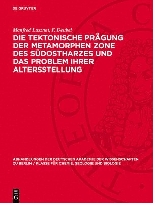 Manfred Lusznat, F Deubel - Die Tektonische Prägung Der Metamorphen Zone Des Südostharzes Und Das Problem Ihrer Altersstellung, Inbunden