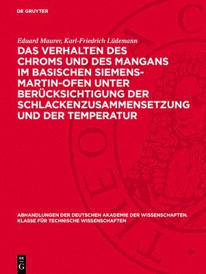 Eduard Maurer, Karl-Friedrich Lüdemann - Das Verhalten Des Chroms Und Des Mangans Im Basischen Siemens-Martin-Ofen Unter Berücksichtigung Der Schlackenzusammensetzung Und Der Temperatur, Inbunden