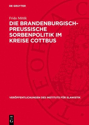 Die Brandenburgisch-Preussische Sorbenpolitik Im Kreise Cottbus: Vom 16. Jahrhundert Bis Zum Posener Frieden (1806) 1