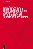 bokomslag Deutsch-Russische Beziehungen Und Ihre Welthistorischen Dimensionen Vom 18. Jahrhundert Bis 1917