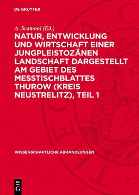 A. Scamoni - Natur, Entwicklung Und Wirtschaft Einer Jungpleistozänen Landschaft Dargestellt Am Gebiet Des Messtischblattes Thurow (Kreis Neustrelitz), Teil 1: Geo, Inbunden