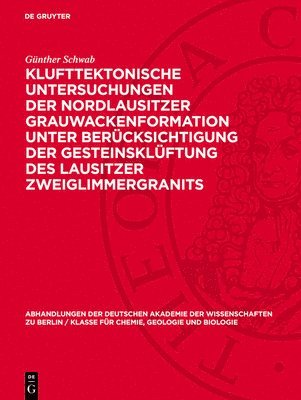 Klufttektonische Untersuchungen der Nordlausitzer Grauwackenformation unter Berücksichtigung der Gesteinsklüftung des Lausitzer Zweiglimmergranits 1