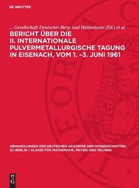 bokomslag Bericht über die II. Internationale Pulvermetallurgische Tagung in Eisenach, vom 1. -3. Juni 1961