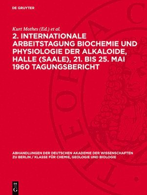 2. Internationale Arbeitstagung Biochemie Und Physiologie Der Alkaloide, Halle (Saale), 21. Bis 25. Mai 1960 Tagungsbericht 1