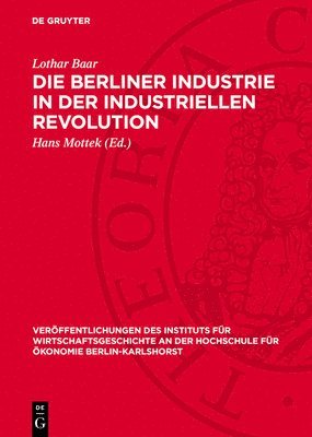 Lothar Baar, Hans Mottek - Die Berliner Industrie in Der Industriellen Revolution, Inbunden