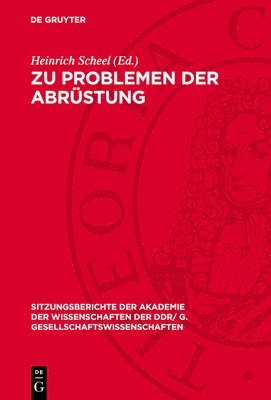 Heinrich Scheel - Zu Problemen Der Abrüstung: Vorträge Und Diskussionsbeiträge Sowie Resolution Der Wissenschaftlichen Sitzung Des Plenums Der Akademie Der Wissenschaft, Inbunden