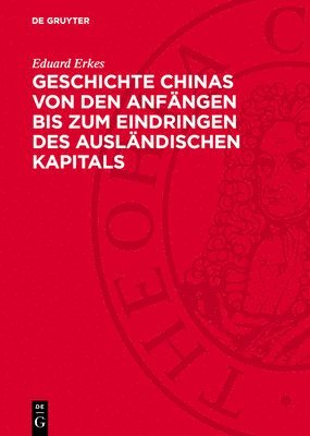 Eduard Erkes - Geschichte Chinas Von Den Anfängen Bis Zum Eindringen Des Ausländischen Kapitals, Inbunden