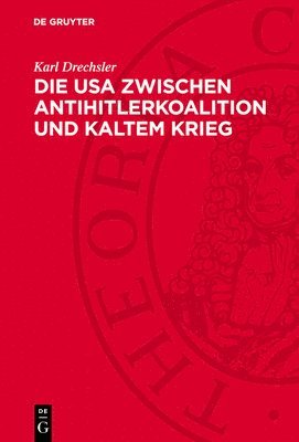 Karl Drechsler - Die USA Zwischen Antihitlerkoalition Und Kaltem Krieg, Inbunden