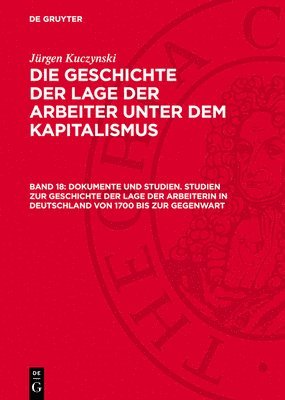 bokomslag Die Geschichte der Lage der Arbeiter unter dem Kapitalismus, Band 18, Dokumente und Studien. Studien zur Geschichte der Lage der Arbeiterin in Deutschland von 1700 bis zur Gegenwart