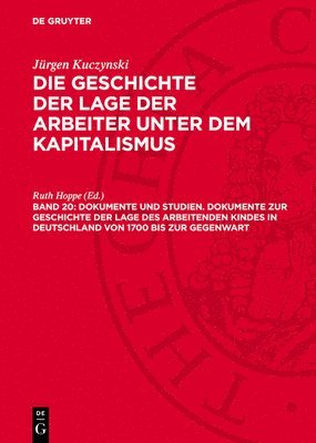 bokomslag Die Geschichte der Lage der Arbeiter unter dem Kapitalismus, Band 20, Dokumente und Studien. Dokumente zur Geschichte der Lage des arbeitenden Kindes in Deutschland von 1700 bis zur Gegenwart