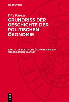 bokomslag Grundriss der Geschichte der politischen Ökonomie, Band 1, Die politische Ökonomie bis zur bürgerlichen Klassik
