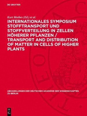 Internationales Symposium Stofftransport und Stoffverteilung in Zellen höherer Pflanzen / Transport and Distribution of Matter in Cells of Higher Plan 1