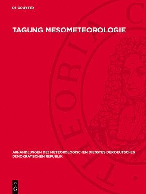 Tagung Mesometeorologie: Probleme, Arbeitsmethoden Und Volkswirtschaftliche Wirksamkeit, Schloß Reinhardsbrunn, Friedrichroda, 8. Bis 11. Dezember 198 1