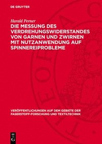 bokomslag Die Messung Des Verdrehungswiderstandes Von Garnen Und Zwirnen Mit Nutzanwendung Auf Spinnereiprobleme: (Verkürzte Bearbeitung Der Am Institut Für Tex