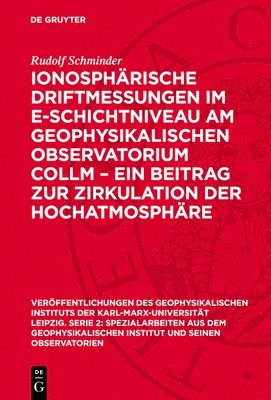 Ionosphärische Driftmessungen Im E-Schichtniveau Am Geophysikalischen Observatorium Collm - Ein Beitrag Zur Zirkulation Der Hochatmosphäre 1