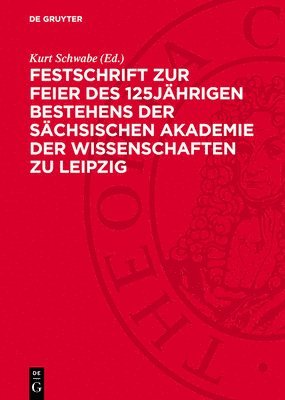 Kurt Schwabe - Festschrift Zur Feier Des 125jährigen Bestehens Der Sächsischen Akademie Der Wissenschaften Zu Leipzig, Inbunden