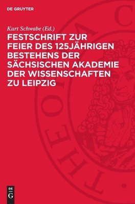 Festschrift Zur Feier Des 125jährigen Bestehens Der Sächsischen Akademie Der Wissenschaften Zu Leipzig