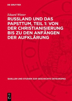 Eduard Winter - Russland Und Das Papsttum, Teil 1: Von Der Christianisierung Bis Zu Den Anfängen Der Aufklärung, Inbunden