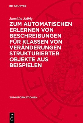 bokomslag Zum automatischen Erlernen von Beschreibungen für Klassen von Veränderungen strukturierter Objekte aus Beispielen