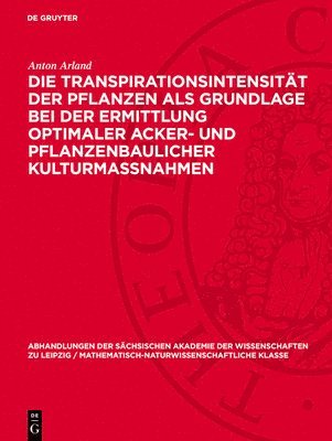 bokomslag Die Transpirationsintensität Der Pflanzen ALS Grundlage Bei Der Ermittlung Optimaler Acker- Und Pflanzenbaulicher Kulturmassnahmen: Ein Neuer Weg Zur