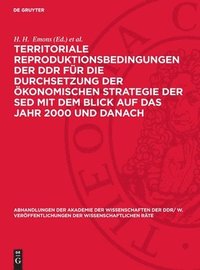 bokomslag Territoriale Reproduktionsbedingungen der DDR für die Durchsetzung der ökonomischen Strategie der SED mit dem Blick auf das Jahr 2000 und danach