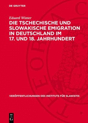 Eduard Winter - Die Tschechische Und Slowakische Emigration in Deutschland Im 17. Und 18. Jahrhundert, Inbunden