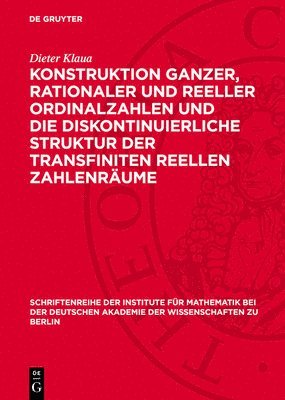 Dieter Klaua - Konstruktion Ganzer, Rationaler Und Reeller Ordinalzahlen Und Die Diskontinuierliche Struktur Der Transfiniten Reellen Zahlenräume, Inbunden