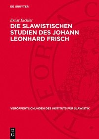 bokomslag Die Slawistischen Studien Des Johann Leonhard Frisch: Ein Beitrag Zur Geschichte Der Deutschen Slawistik