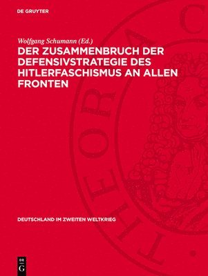 Wolfgang Schumann - Der Zusammenbruch Der Defensivstrategie Des Hitlerfaschismus an Allen Fronten: (Januar Bis August 1944), Inbunden
